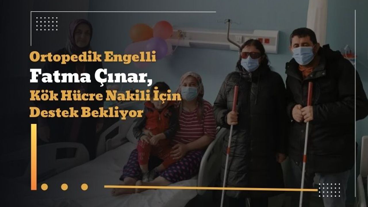 Ortopedik Engelli Fatma Çınar, Kök Hücre Nakili İçin Destek Bekliyor