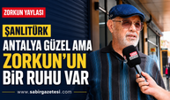 Şanlıtürk “Antalya’nın Güzelliği Var, Zorkun’un Ruhu”