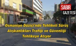 Osmaniye Düziçi'nde Tehlikeli Sürüş Alışkanlıkları Trafiği ve Güvenliği Tehlikeye Atıyor