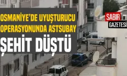 Osmaniye Fakıuşağı Mahallesi'nde Uyuşturucu Operasyonunda Astsubay Şehit Düştü