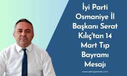 İyi Parti Osmaniye İl Başkanı Serat Kılıç'tan 14 Mart Tıp Bayramı Mesajı