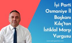 İyi Parti Osmaniye İl Başkanı Serat Kılıç'tan İstiklal Marşı Vurgusu