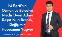 İyi Parti'nin Osmaniye Belediye Meclis Üyesi Adayı Reşat Nuri Besnek, Değişimin Heyecanını Yaşıyor