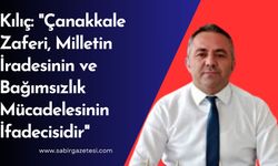 Kılıç: "Çanakkale Zaferi, Milletin İradesinin ve Bağımsızlık Mücadelesinin İfadecisidir"