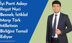 İyi Parti Adayı Reşat Nuri Besnek; İstiklal Marşı Türk Milletinin Birliğini Temsil Ediyor
