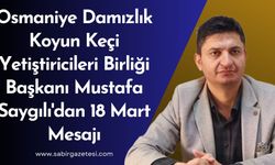 Osmaniye Damızlık Koyun Keçi Yetiştiricileri Birliği Başkanı Mustafa Saygılı'dan 18 Mart Mesajı