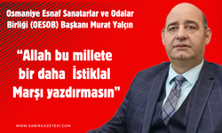 Osmaniye Esnaf Sanatkarlar ve Odalar Birliği Yalçın "Allah bu millete bir daha İstiklal Marşı yazdırmasın"