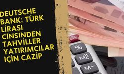 Deutsche Bank: Türk Lirası Cinsinden Tahviller Yatırımcılar İçin Cazip