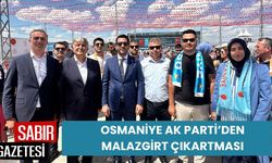 OSMANİYE AK PARTİ’DEN MALAZGİRT ÇIKARTMASI