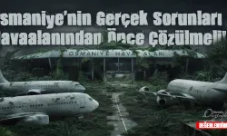 Osmaniye'nin Gerçek Sorunları Havaalanından Önce Çözülmeli!