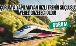 Çorum'a Yapılmayan Hızlı Trenin Suçlusu Yerel Gazeteci Oldu!