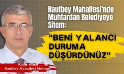 Muhtardan Belediyeye Sitem: "Beni Yalancı Duruma Düşürdünüz"