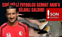 Eski Futbolcu Serhat Akın’a Silahlı Saldırı!