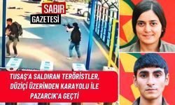 TUSAŞ’a Saldıran Teröristler, Düziçi Üzerinden Karayolu ile Pazarcık’a Geçti