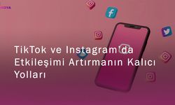 TikTok ve Instagram’da Etkileşimi Artırmanın Kalıcı Yolları