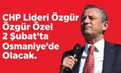 CHP Genel Başkanı Özgür Özel Pazartesi Günü Osmaniye’de