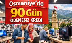 Osmaniye’de 90 Gün Ödemesiz Kredi