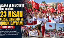 Adana ve Mersin'in ilçelerinde 23 Nisan Ulusal Egemenlik ve Çocuk Bayramı kutlandı