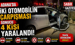 Adana'da iki otomobilin çarpışması sonucu 4 kişi yaralandı