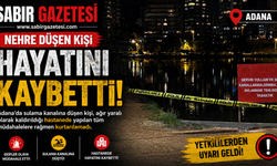 Adana'da nehre düşen kişi hastanede hayatını kaybetti