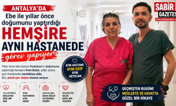 Antalya'da ebe ile yıllar önce doğumunu yaptırdığı hemşire aynı hastanede görev yapıyor