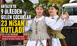 Antalya'ya 9 ülkeden gelen çocuklar 23 Nisan'ı kutladı