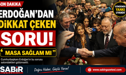 Erdoğan’dan Dikkat Çeken Soru “Masa Sağlam mı”