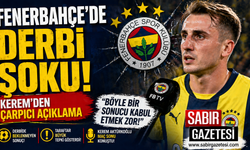Fenerbahçe’de Derbi Şoku! Kerem’den Çarpıcı Açıklama