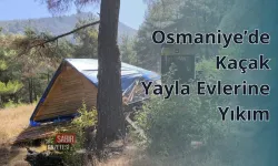 Osmaniye’de Kaçak Yayla Evlerine Yıkım