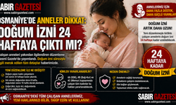 Osmaniye’de Anneler Dikkat: Doğum İzni 24 Haftaya Çıktı mı?