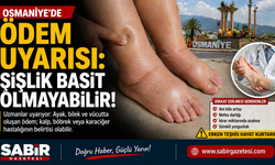Osmaniye’de Ödem Uyarısı: Şişlik Basit Olmayabilir