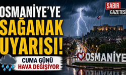 Osmaniye’ye Sağanak Uyarısı! Cuma Günü Hava Değişiyor