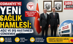 Osmaniye’ye Yeni Sağlık Hamlesi: Ağız ve Diş Hastanesi Gündemde