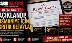 Resmi Gazete Açıklandı Osmaniye İçin Kritik Detaylar