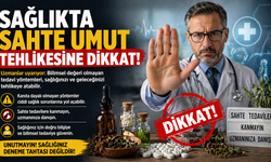 Sağlıkta Sahte Umut Tehlikesine Dikkat !