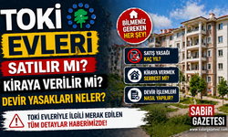 TOKİ Evleri Satılır mı Kiraya Verilir mi? Devir Yasakları Neler?