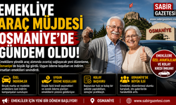 Emekliye Araç Müjdesi Osmaniye’de Gündem Oldu