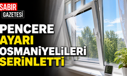 Pencere Ayarı Osmaniyelileri Serinletti