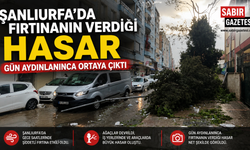 Şanlıurfa'da fırtınanın verdiği hasar gün aydınlanınca ortaya çıktı