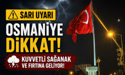 Osmaniye İçin Sarı Alarm! Kuvvetli Sağanak ve Fırtına Uyarısı
