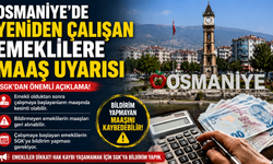 Osmaniye’de Yeniden Çalışan Emeklilere Maaş Uyarısı