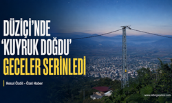 Düziçi’nde “Kuyruk Doğdu”, Geceler Serinledi