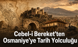 Cebel-i Bereket’ten Osmaniye’ye Tarih Yolculuğu