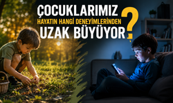 Çocuklarımız Hayatın Hangi Deneyimlerinden Uzak Büyüyor?