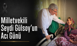 Milletvekili Seydi Gülsoy’un Acı Günü