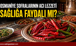 Osmaniye Sofralarının Acı Lezzeti Sağlığa Faydalı mı?