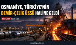Osmaniye, Türkiye’nin Demir-Çelik Üssü Haline Geldi