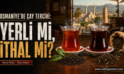 Osmaniye’de Çay Tercihi: Yerli mi, İthal mi?