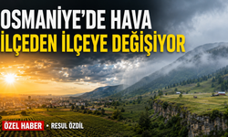 Osmaniye’de Hava İlçeden İlçeye Değişiyor