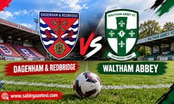 Dagenham & Redbridge - Waltham Abbey Maçı Ne Zaman?